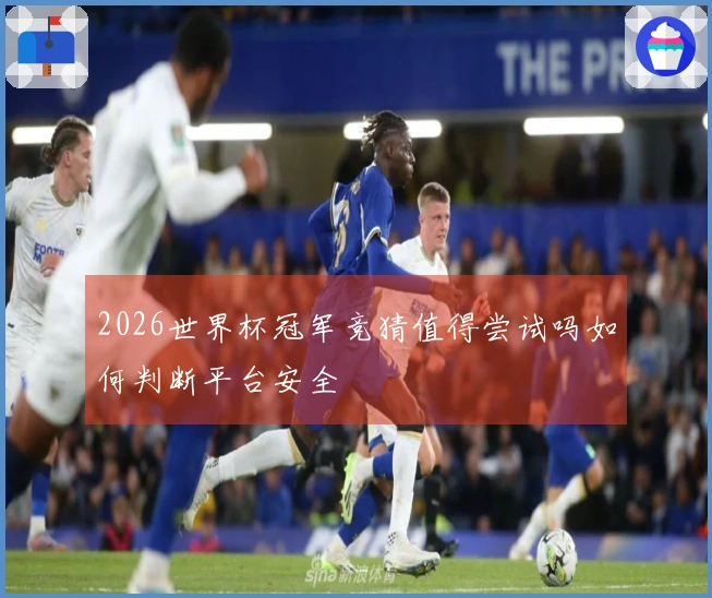 2026世界杯冠军竞猜值得尝试吗如何判断平台安全